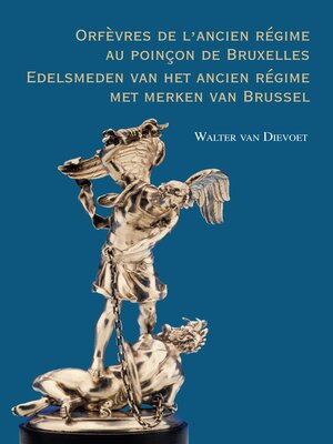 cover image of Orfevres de l'ancien regime au poincon de Bruxelles. Edelsmeden van het ancien regime met merken van Brussel